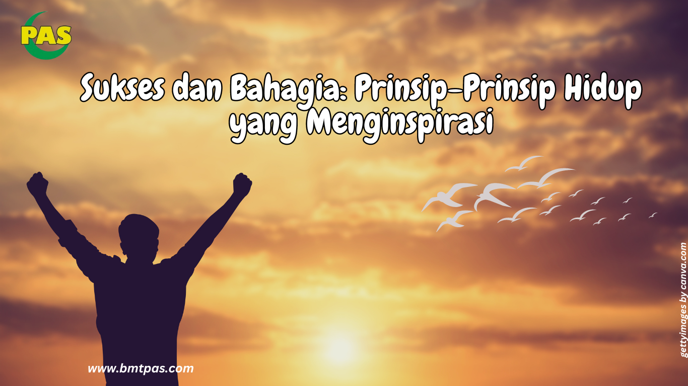 Sukses dan Bahagia: Prinsip-Prinsip Hidup yang Menginspirasi - BMT PAS